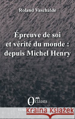 Epreuve de soi et vérité du monde: depuis Michel Henry Vaschalde, Roland 9791030900729 Editions Orizons