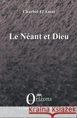 Le Néant et Dieu Charbel El Amm 9791030900910 Editions Orizons