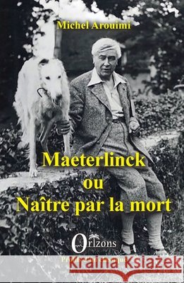 Maeterlinck ou Naître par la mort Arouimi, Michel 9791030901252 Editions Orizons