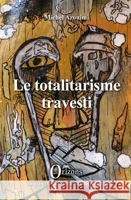 Le totalitarisme travesti Arouimi, Michel 9791030902716 Editions Orizons