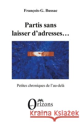 Partis sans laisser d'adresses...: Petites chroniques de l'au-delà Bussac, F. G. 9791030905199 Editions Orizons