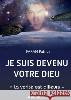 Je suis devenu votre dieu: La ve rite est ailleurs Farah, Patrice 9791035946807