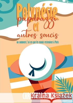 Polynésie, paparazzi et autres soucis: ou comment j'ai cru que les ennuis resteraient à Paris Royer, Christilla 9791035998646