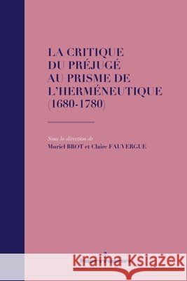 La critique du préjugé au prisme de l'herméneutique (1680-1780): (1680-1780) Brot, Muriel, Fauvergue, Claire 9791037005632 Hermann