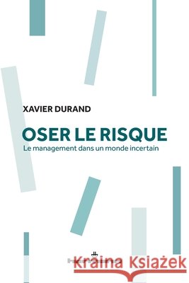 Oser le risque: Le management dans un monde incertain Durand, Xavier 9791037006189