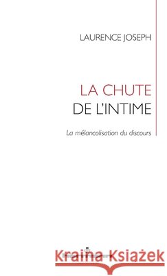 La chute de l'intime: La mélancolisation du discours Joseph, Laurence 9791037010148