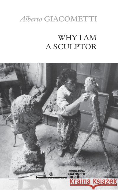Why I am a sculptor Giacometti Alberto Giacometti 9791037020796 HERMANN EDITEURS DES SCIENCES ET DES ARTS SA
