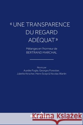 « Une transparence du regard adéquat »: Mélanges en l'honneur de Bertrand Marchal Forestier, Georges, Foglia, Aurélie, Scepi, Henri 9791037022370 Hermann