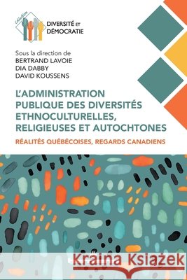 L'administration publique des diversités ethnoculturelles, religieuses et autochtones: Réalités québécoises, regards canadiens Lavoie, Bertrand, Dabby, Dia, Koussens, David 9791037030788 Hermann