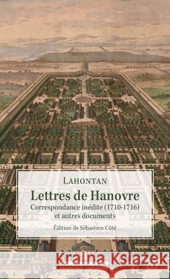 Lettres de Hanovre: Correspondance inédite (1710-1716) et autres documents Lahontan, Côté, Sébastien 9791037030900