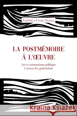 La postmémoire à l'oeuvre: Art et traumatisme politique à travers les générations Estay Stange, Verónica 9791037041906 Hermann