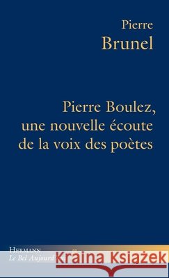 Pierre Boulez, une nouvelle écoute de la voix des poètes Brunel, Pierre 9791037043337 Hermann