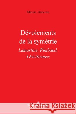 Dévoiements de la symétrie: Lamartine, Rimbaud, Lévi-Strauss Arouimi, Michel 9791037043634 Hermann