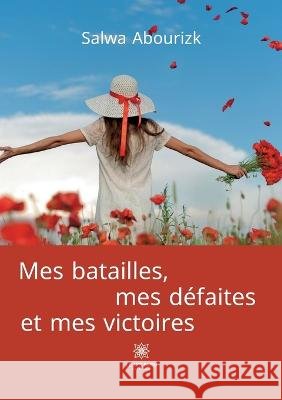 Mes batailles, mes défaites et mes victoires Salwa Abourizk 9791037773852