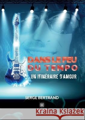 Dans le feu du Tempo: Un itinéraire d'Amour Serge Bertrand 9791037778222