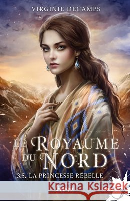 La princesse rebelle: Le royaume du nord, T3,5 Decamps, Virginie 9791038136892