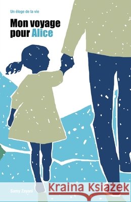 Mon voyage pour Alice: Un éloge de la vie Zayani, Samy 9791040586210