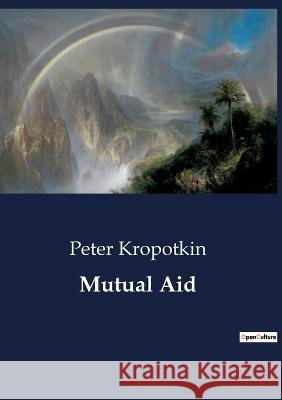 Mutual Aid Peter Kropotkin   9791041802685 Culturea