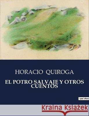 El Potro Salvaje Y Otros Cuentos Horacio Quiroga   9791041808557 Culturea