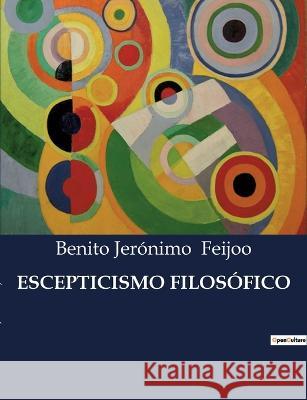 Escepticismo Filosofico Benito Jeronimo Feijoo   9791041809356 Culturea