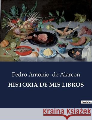 Historia de MIS Libros Pedro Antonio de Alarcon   9791041809691