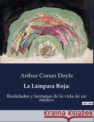 La Lampara Roja: Realidades y fantasias de la vida de un medico Sir Arthur Conan Doyle   9791041810468 Culturea