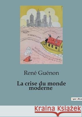 La crise du monde moderne: Une critique du monde occidental Rene Guenon   9791041815098
