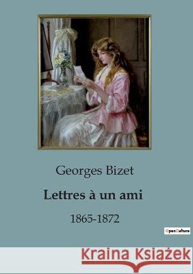 Lettres a un ami: 1865-1872 Georges Bizet   9791041815272 Shs Editions