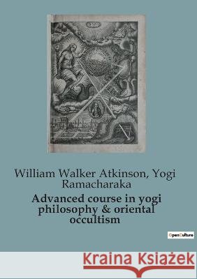 Advanced course in yogi philosophy & oriental occultism William Walker Atkinson Yogi Ramacharaka  9791041815470 Culturea