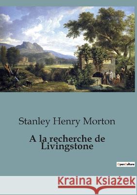 A la recherche de Livingstone Stanley Henry Morton   9791041815586 Culturea
