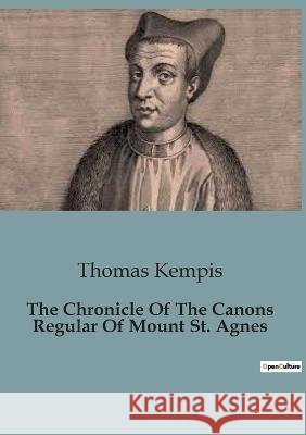 The Chronicle Of The Canons Regular Of Mount St. Agnes Thomas Kempis   9791041817948