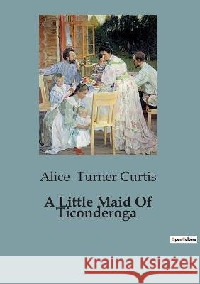 A Little Maid Of Ticonderoga Alice Turner Curtis   9791041818563