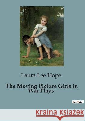 The Moving Picture Girls in War Plays Laura Lee Hope   9791041828166 Culturea