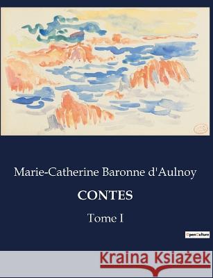 Contes: Tome I Marie-Catherine Baronne D'Aulnoy   9791041830299