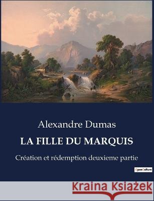 La Fille Du Marquis: Creation et redemption deuxieme partie Alexandre Dumas   9791041830879 Culturea