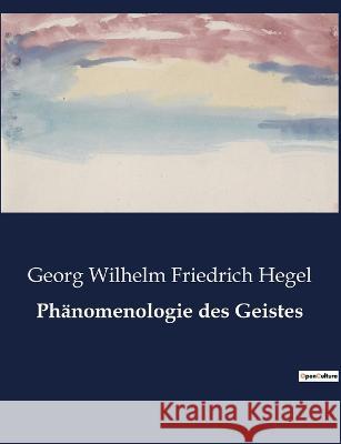 Phänomenologie des Geistes Georg Wilhelm Friedrich Hegel 9791041902163