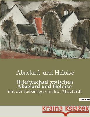 Briefwechsel zwischen Abaelard und Heloise: mit der Lebensgeschichte Abaelards Abaelard Und Heloise   9791041904730 Culturea