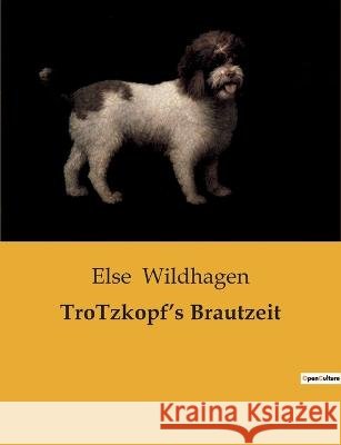 TroTzkopf's Brautzeit Else Wildhagen   9791041905126