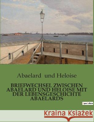 Briefwechsel Zwischen Abaelard Und Heloise Mit Der Lebensgeschichte Abaelards Abaelard Und Heloise   9791041905607 Culturea
