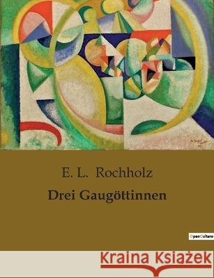 Drei Gaugoettinnen E L Rochholz   9791041906444 Culturea