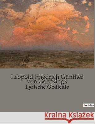 Lyrische Gedichte Leopold Friedrich Gunthe Von Goeckingk   9791041906833