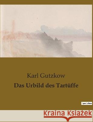 Das Urbild des Tartuffe Karl Gutzkow   9791041907663 Culturea