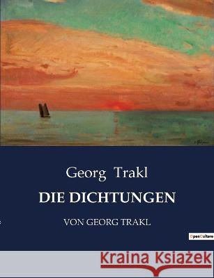 Die Dichtungen: Von Georg Trakl Georg Trakl   9791041908448
