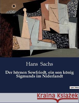 Der hoernen Sewfriedt, ein son koenig Sigmunds im Niderlandt Hans Sachs   9791041908776 Culturea