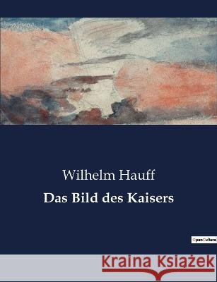 Das Bild des Kaisers Wilhelm Hauff   9791041908943 Culturea