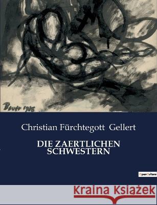 Die Zaertlichen Schwestern Christian Furchtegott Gellert   9791041909261