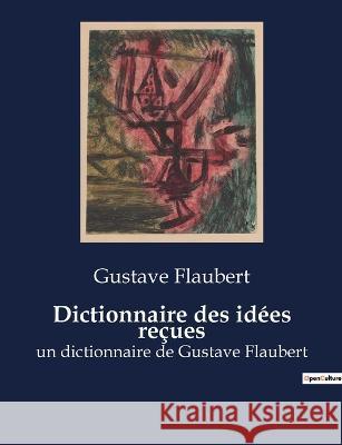 Dictionnaire des idees recues: un dictionnaire de Gustave Flaubert Gustave Flaubert   9791041911370 Culturea