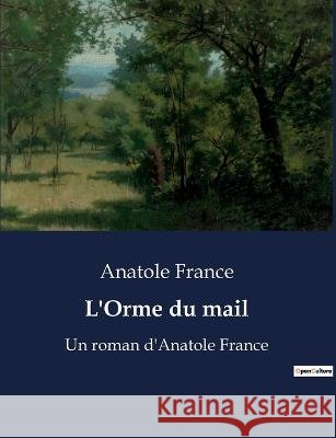 L'Orme du mail: Un roman d'Anatole France Anatole France   9791041911455 Culturea