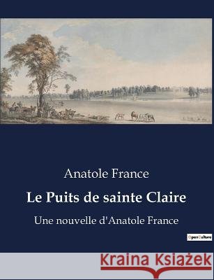 Le Puits de sainte Claire: Une nouvelle d'Anatole France Anatole France   9791041911547 Culturea