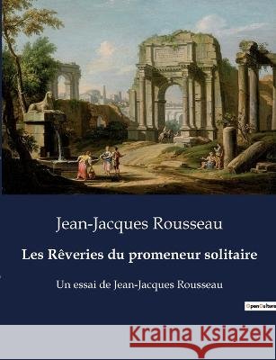 Les Reveries du promeneur solitaire: Un essai de Jean-Jacques Rousseau Jean-Jacques Rousseau   9791041912711 Culturea